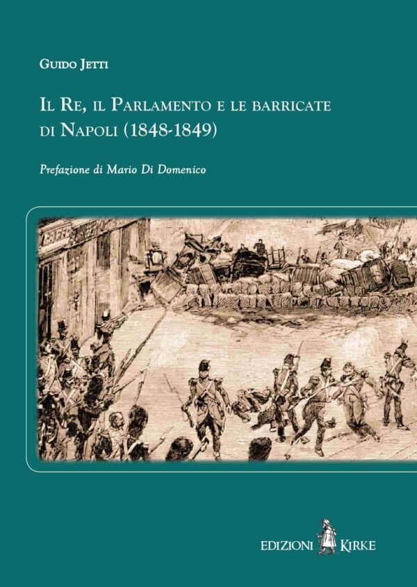 Edizioni Kirke _ Copertina del libro: Il Re, il Parlamento e le barricate di Napoli (1848-1849) - Guido Jetti - Dal Regno di Napoli al Regno d'Italia