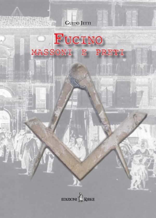 Edizioni Kirke _ Copertina del libro: Fucino: massoni e preti - Guido Jetti - Il Fucino e la Marsica - Mazzamurelli