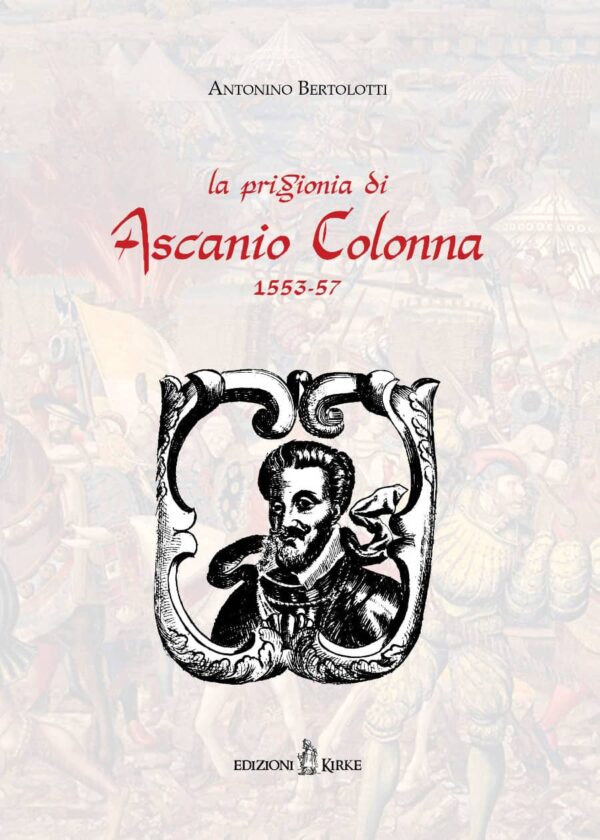 Edizioni Kirke _ Copertina del libro: La prigionia di Ascanio Colonna (1553-1557) - Antonino Bertolotti - Biografie e famiglie dal Medioevo all'età Moderna - Mazzamurelli