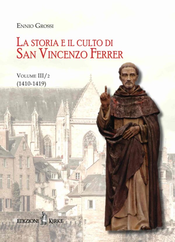 Edizioni Kirke _ Copertina del libro: La storia e il culto di San Vincenzo Ferrer. Vol. III/2 (1410-1419) - Ennio Grossi - Hagiographica