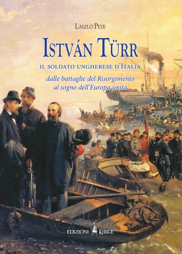 Edizioni Kirke _ Copertina del libro: Istvan Turr, il soldato ungherese d’Italia - Laszlo Pete - Dal Regno di Napoli al Regno d'Italia