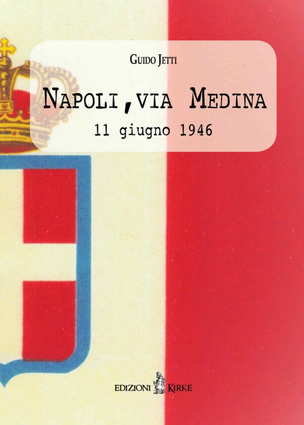 Edizioni Kirke _ Copertina del libro: Napoli, via Medina. 11 giugno 1946 - Guido Jetti - Dal Regno di Napoli al Regno d'Italia - Mazzamurelli