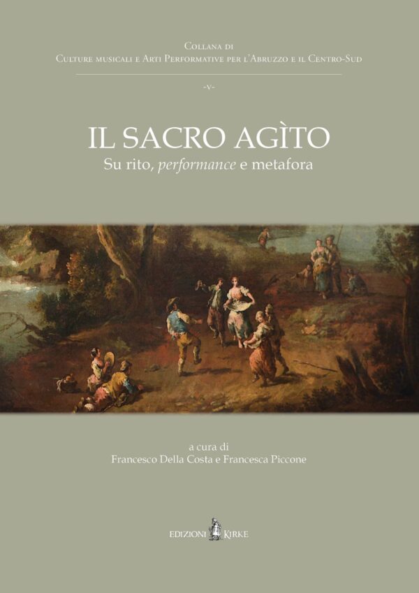 Edizioni Kirke _ Copertina del libro: Il sacro agìto. Su rito, performance e metafora - Francesco Della Costa, Francesca Piccone - Culture musicali e arti performative - Culture musicali e Arti Performative per l’Abruzzo e il Centro-Sud